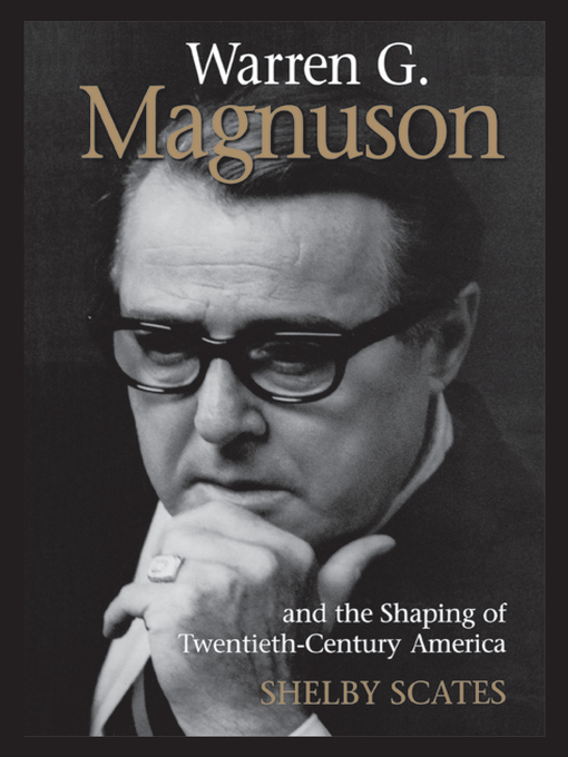 Title details for Warren G. Magnuson and the Shaping of Twentieth-Century America by Shelby Scates - Available